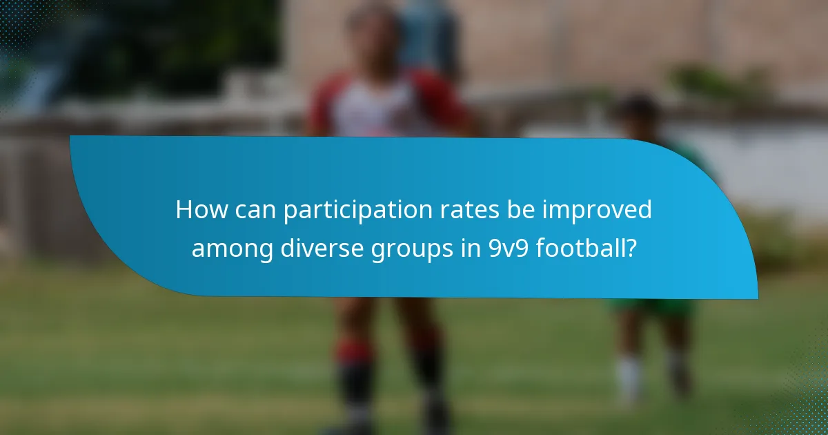 How can participation rates be improved among diverse groups in 9v9 football?