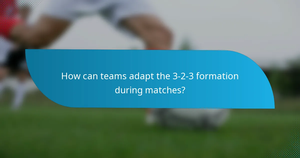 How can teams adapt the 3-2-3 formation during matches?