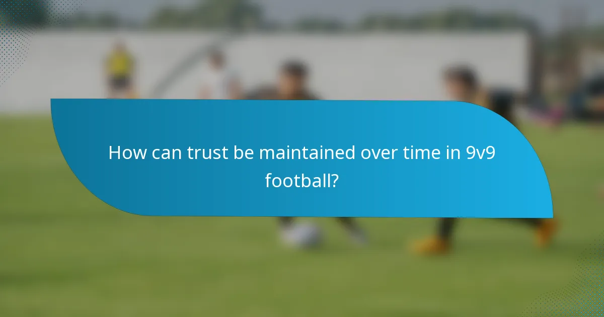 How can trust be maintained over time in 9v9 football?