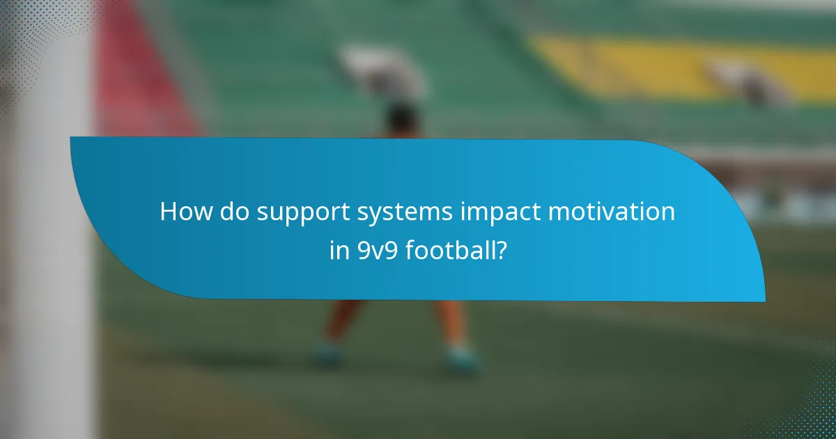 How do support systems impact motivation in 9v9 football?