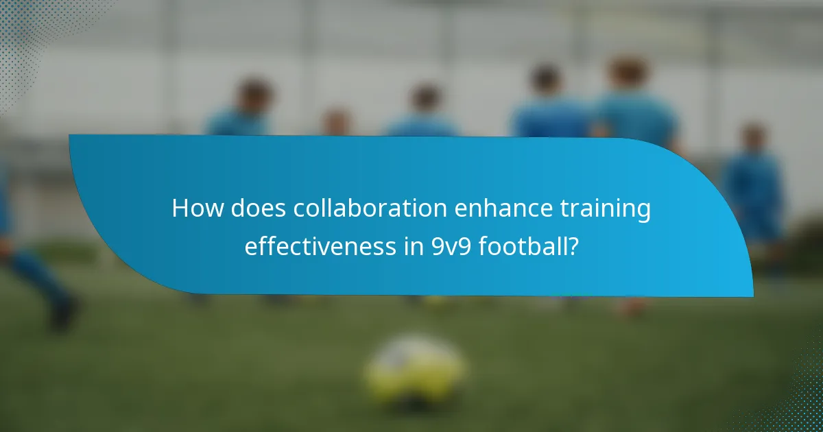 How does collaboration enhance training effectiveness in 9v9 football?