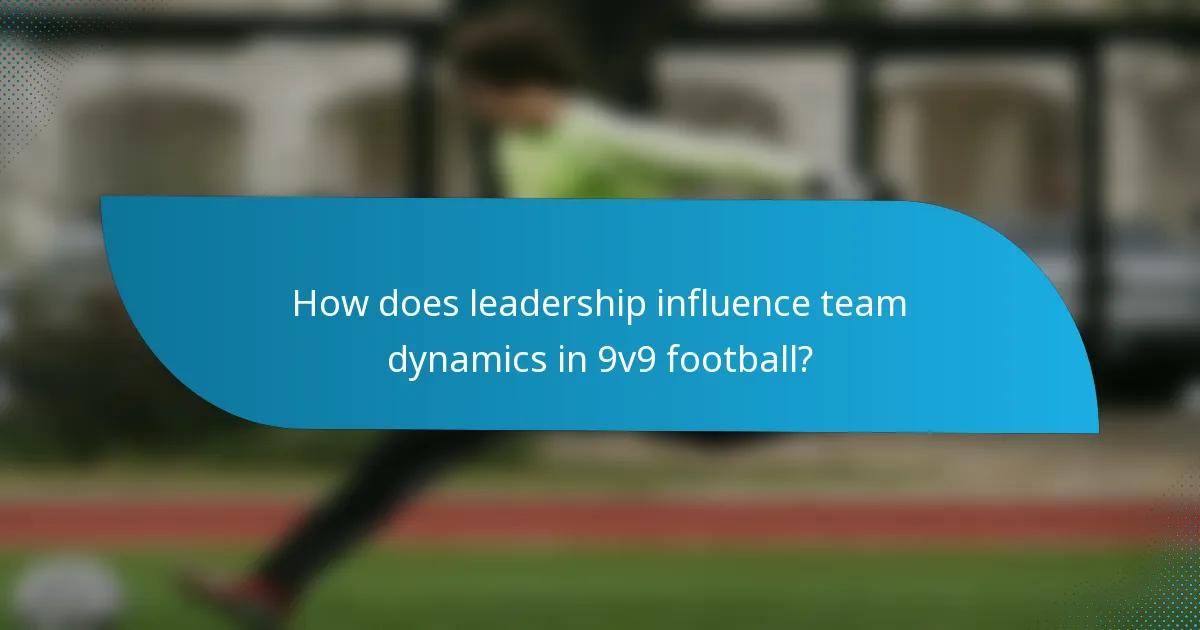 How does leadership influence team dynamics in 9v9 football?