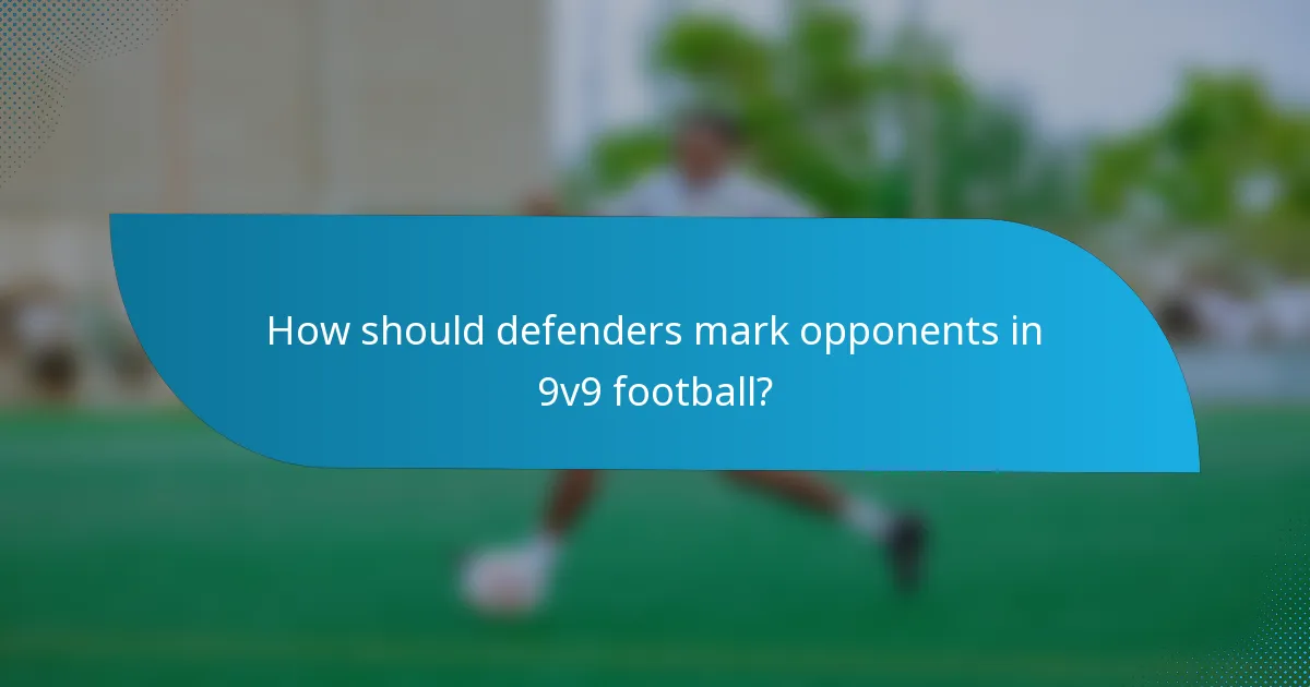 How should defenders mark opponents in 9v9 football?