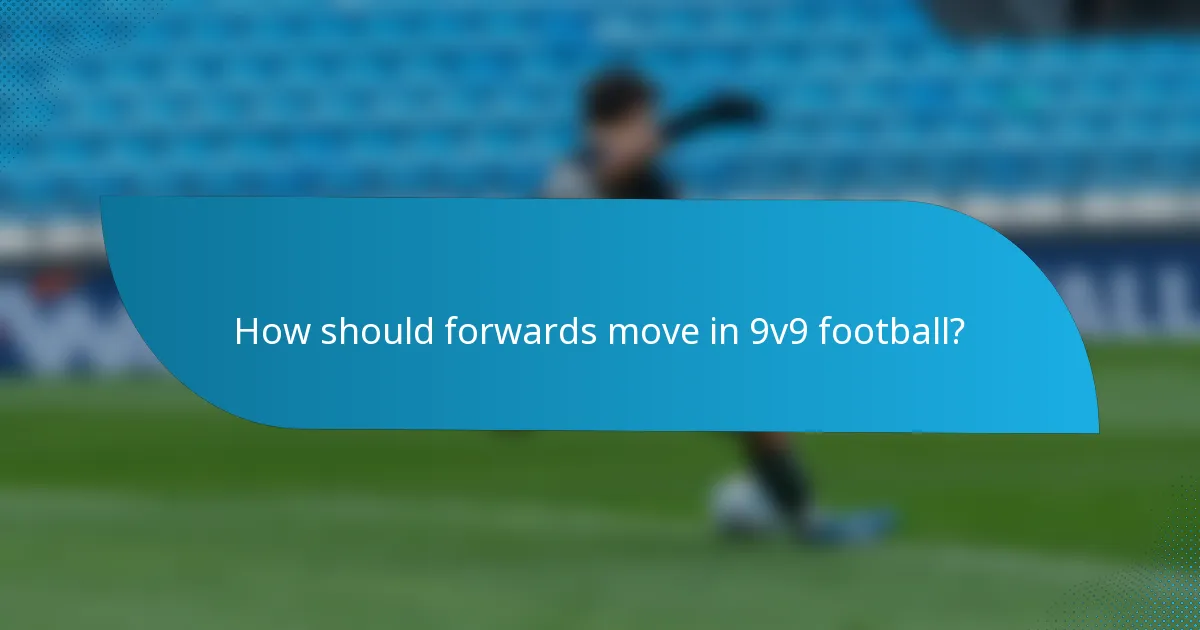 How should forwards move in 9v9 football?