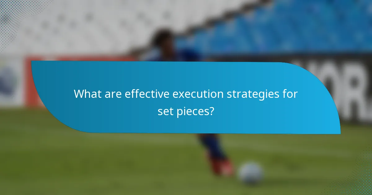 What are effective execution strategies for set pieces?
