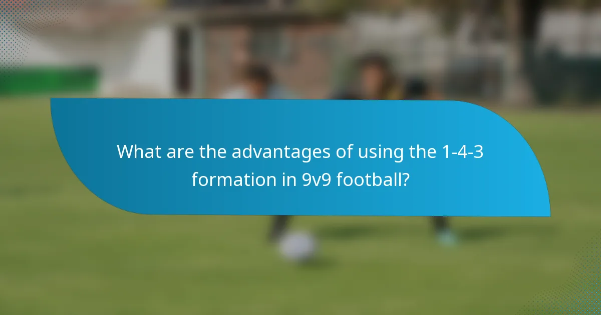 What are the advantages of using the 1-4-3 formation in 9v9 football?