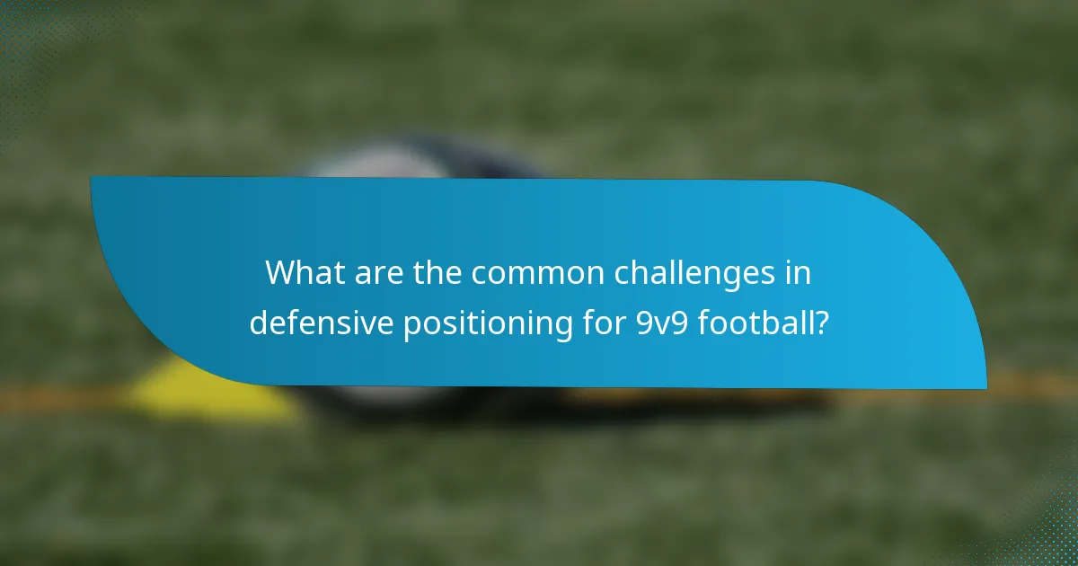 What are the common challenges in defensive positioning for 9v9 football?