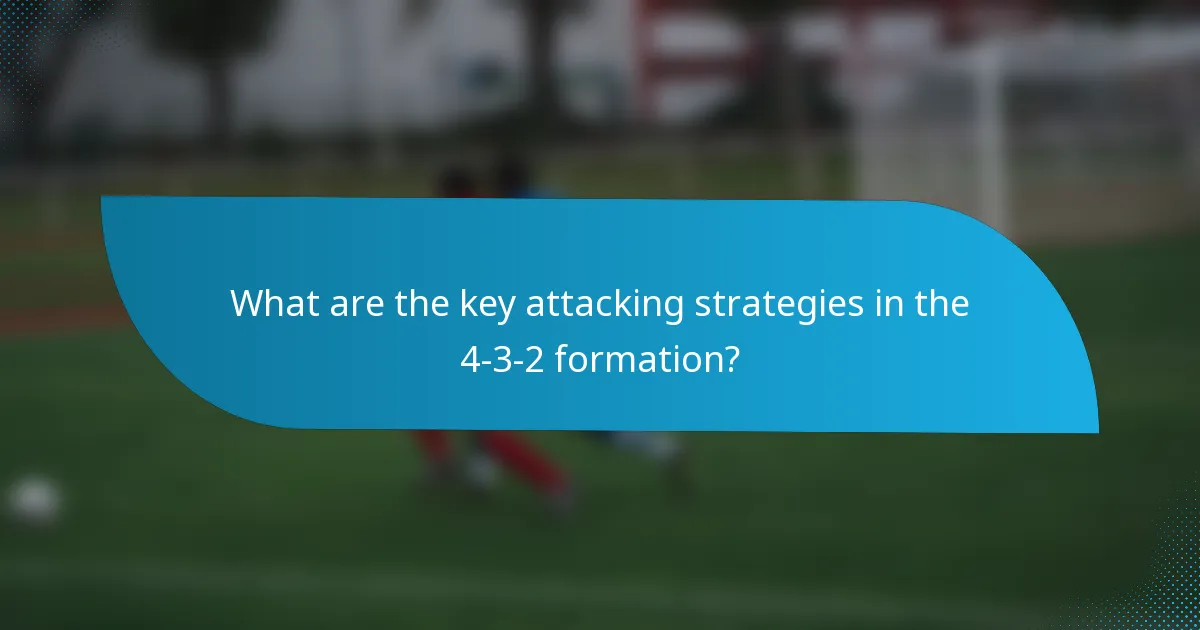 What are the key attacking strategies in the 4-3-2 formation?