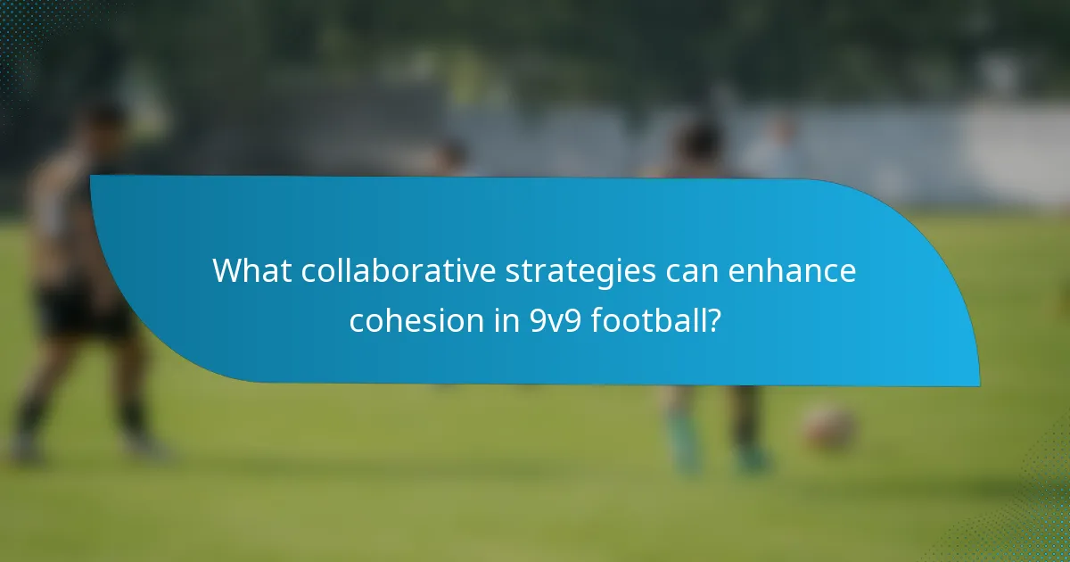 What collaborative strategies can enhance cohesion in 9v9 football?