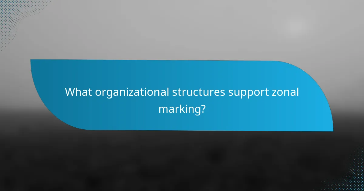 What organizational structures support zonal marking?