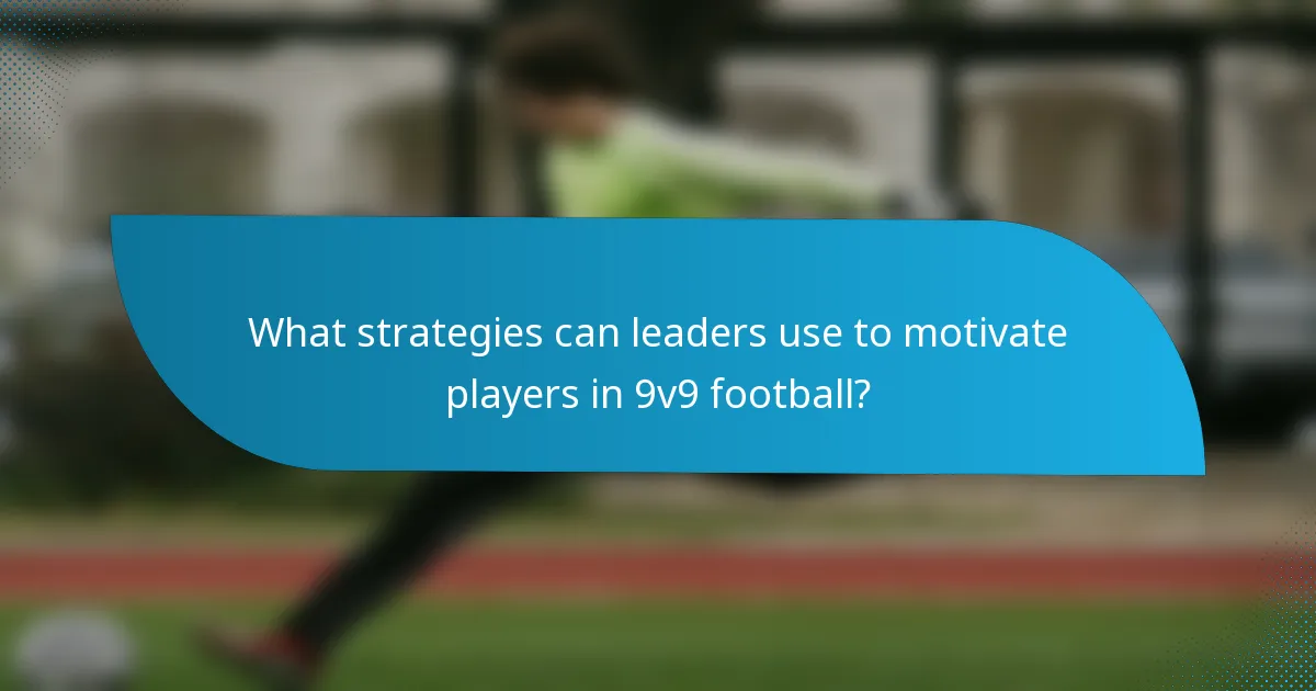 What strategies can leaders use to motivate players in 9v9 football?