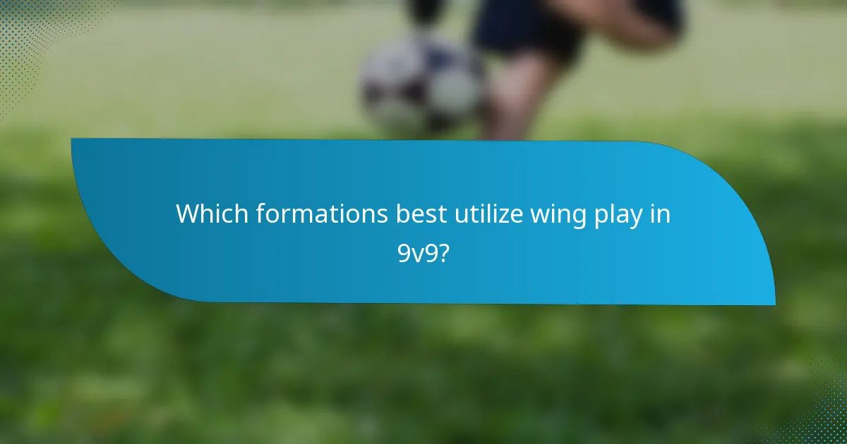Which formations best utilize wing play in 9v9?