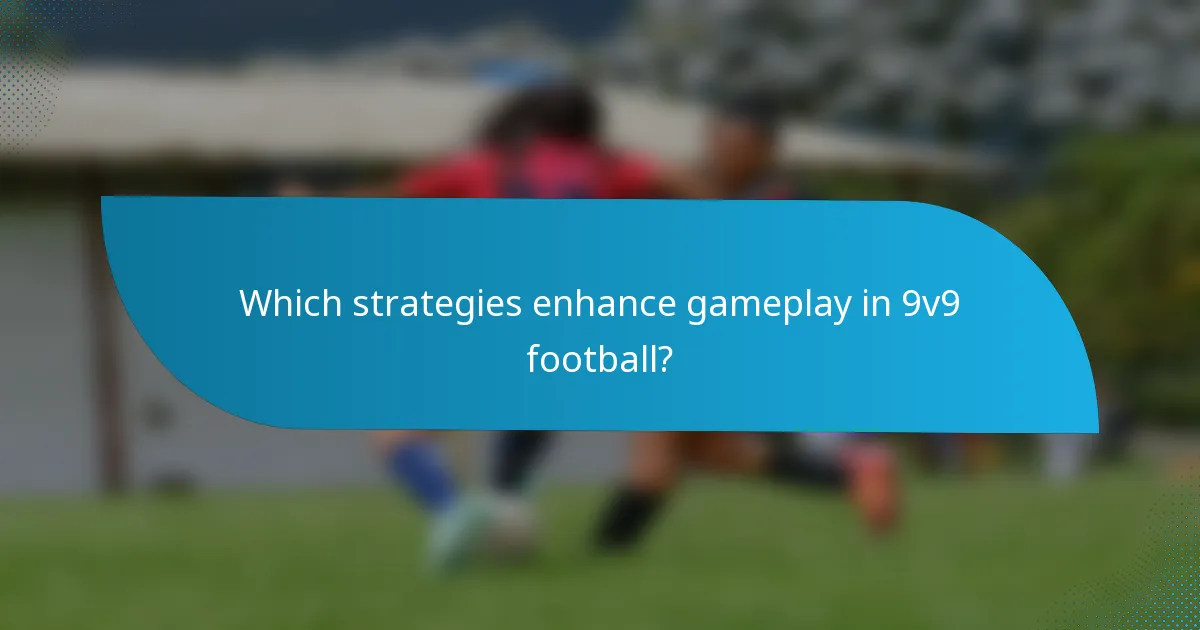 Which strategies enhance gameplay in 9v9 football?